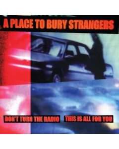 PLACE TO BURY STRANGERS - DON'T TURN THE RADIO/THIS IS ALL FOR YOU (WHITE VINYL)