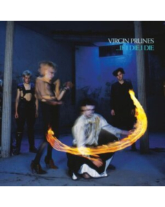 VIRGIN PRUNES - IF I DIE, I DIE (40TH ANNIVERSARY EDITION)