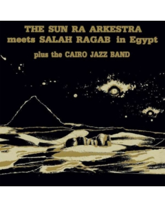 SUN RA ARKESTRA & SALAH RAGAB - SUN RA ARKESTRA MEETS SALAH RAGAB IN EGYPT