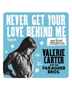 CARTER,VALERIE & THE FARAGHER BROS. - NEVER GET YOUR LOVE BEHIND ME (I)