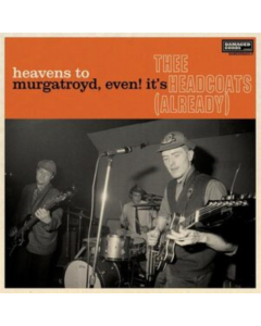 THEE HEADCOATS - HEAVENS TO MURGATROYD, EVEN! IT'S THEE HEADCOATS! (ALREADY)