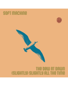 SOFT MACHINE - DEW AT DAWN/(SLIGHTLY) SLIGHTLY ALL THE TIME