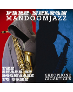 FREE NELSON MANDOOMJAZZ - SHAPE OF DOOMJAZZ TO COME / SAXOPHONE GIGANTICUS