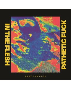 BABY STRANGE - IN THE FLESH / PATHETIC FUCK