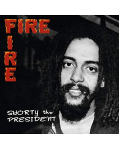 SHORTY THE PRESIDENT - FIRE FIRE