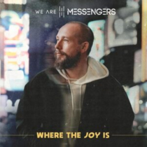 WE ARE MESSENGERS - WHERE THE JOY IS