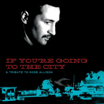 VARIOUS ARTISTS FOR SWEET RELIEF - IF YOU'RE GOING TO THE CITY: A TRIBUTE TO MOSE ALLISON