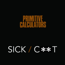 PRIMITIVE CALCULATORS - SICK/CUNT