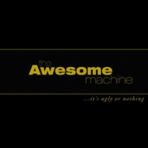 AWESOME MACHINE - ...IT'S UGLY OR NOTHING: BENEATH THE DESERT FLOOR CHAPTER 1