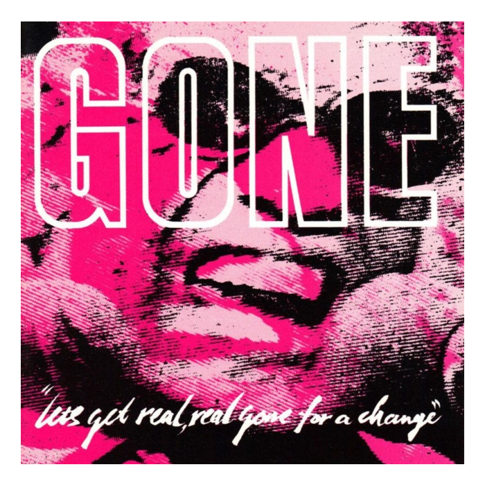 GONE - LET'S GET REAL REAL GONE FOR A CHANGE