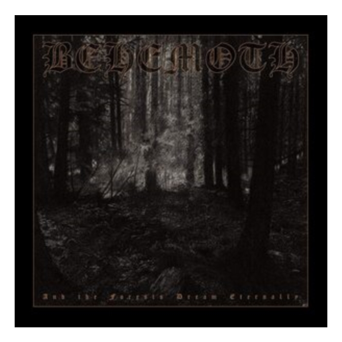 BEHEMOTH - AND THE FORESTS DREAM ETERNALLY