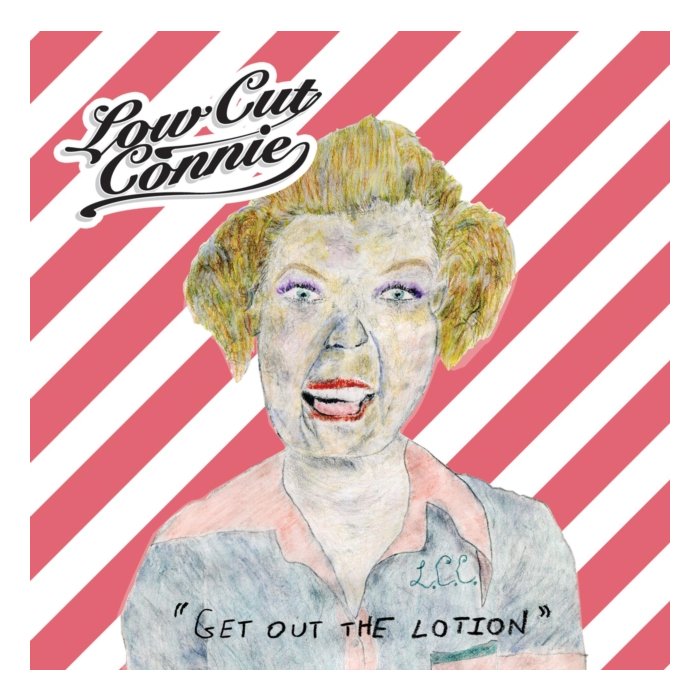LOW CUT CONNIE - GET OUT THE LOTION