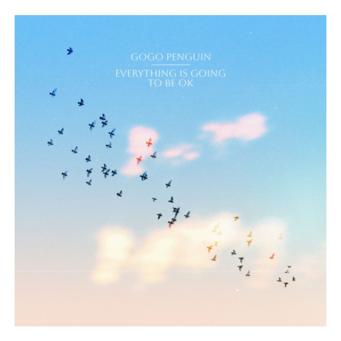 Everything Is Going To Be Ok - Gogo Penguin