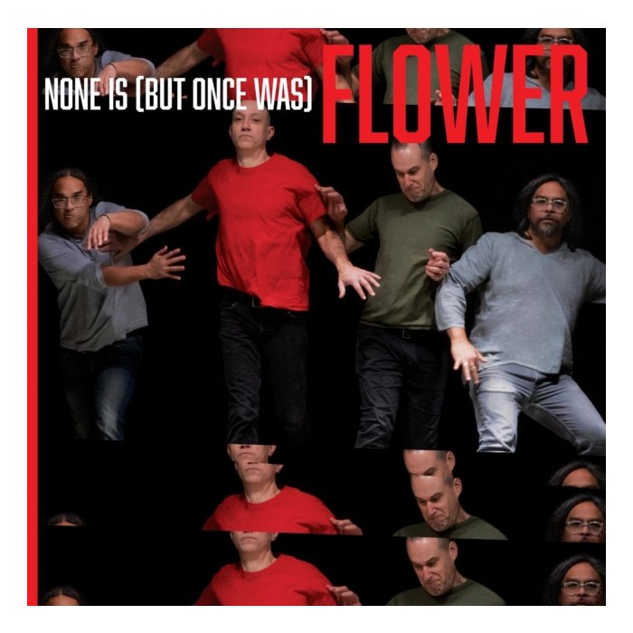 FLOWER - NONE IS (BUT ONCE WAS)
