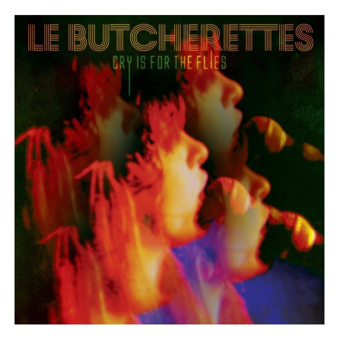LE BUTCHERETTES - CRY IS FOR THE FLIES