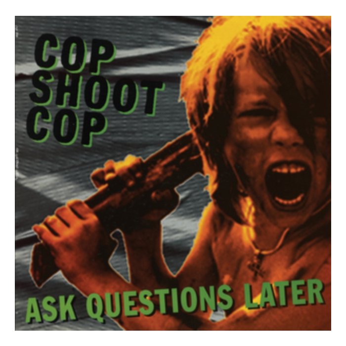 COP SHOOT COP - ASK QUESTIONS LATER