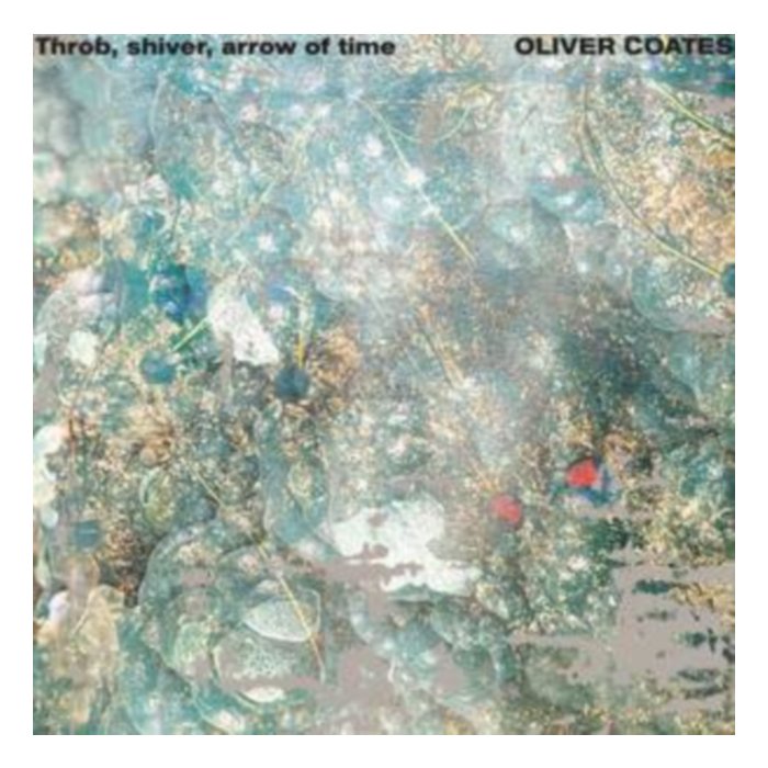 Throb, Shiver, Arrow Of Time - Oliver Coates