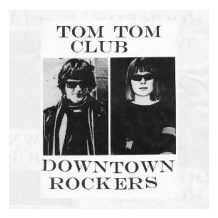 TOM TOM CLUB - DOWNTOWN ROCKERS