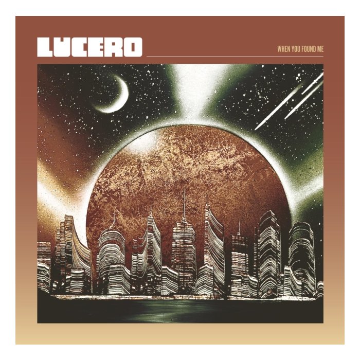 LUCERO - WHEN YOU FOUND ME