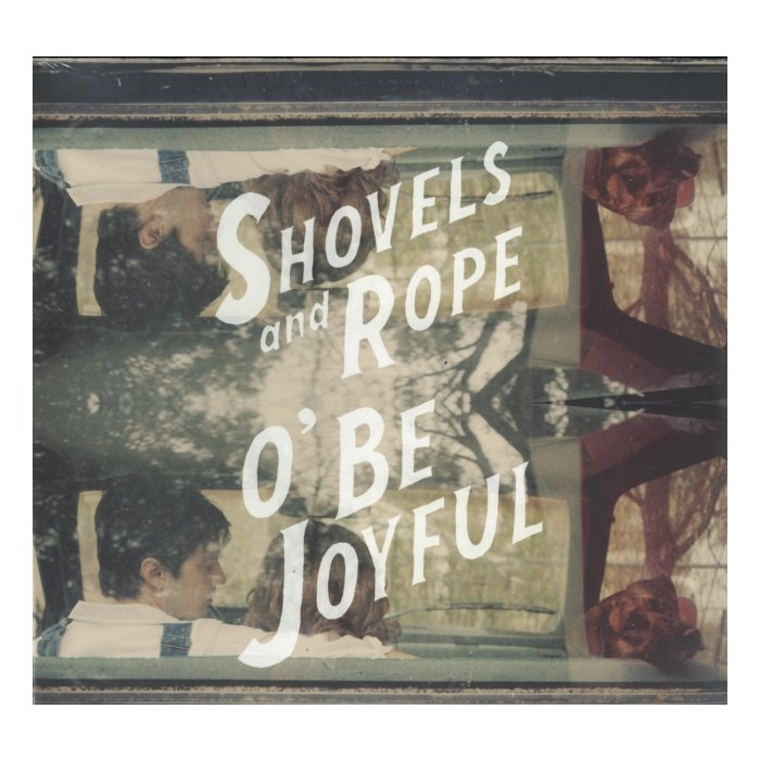 SHOVELS & ROPE - O BE JOYFUL