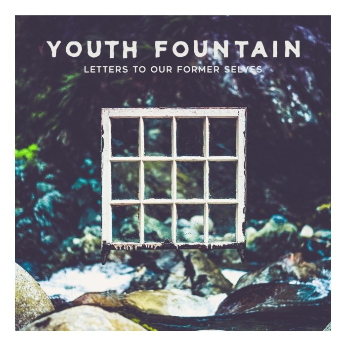 YOUTH FOUNTAIN - LETTERS TO OUR FORMER SELVES