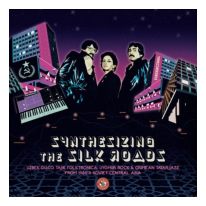 Synthesizing The Silk Roads: Uzbek Disco. Tajik Folktronica. Uyghur Rock/Crimean Tatar Jazz From '80 - Various Artists