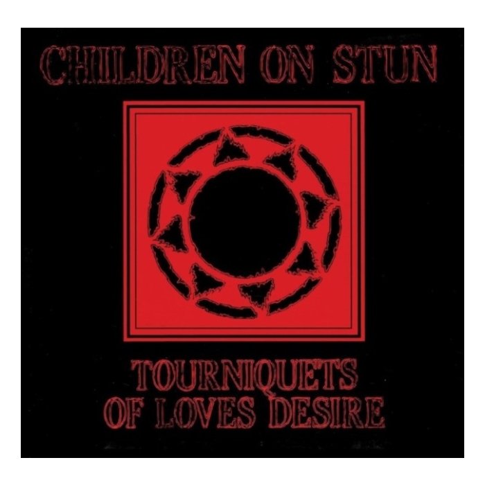 CHILDREN ON STUN - TOURNIQUETS OF LOVE'S DESIRE (REISSUE)