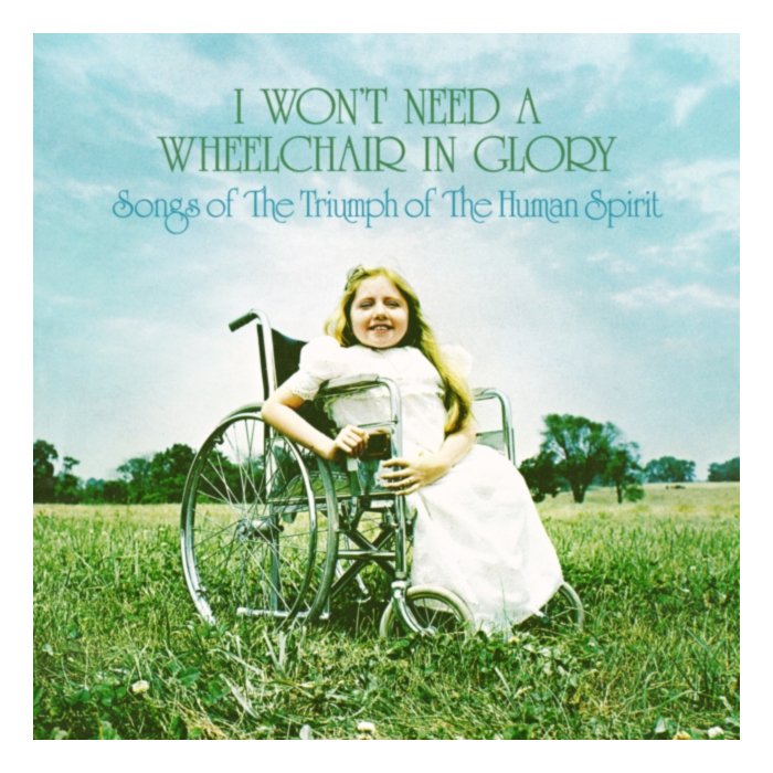 I Won'T Need A Wheelchair In Glory: Songs Of The Triumph Of The Human Spirit (1964-1984) - Various Artists