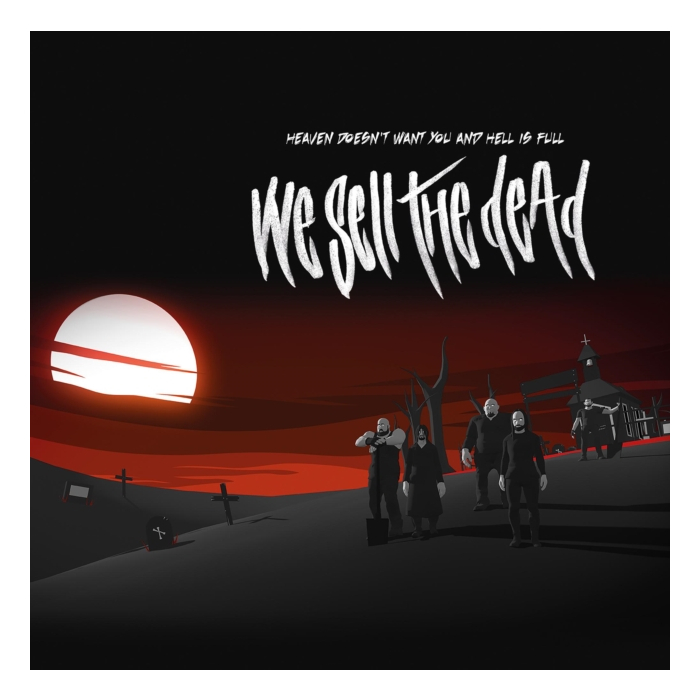 WE SELL THE DEAD - HEAVEN DOESN'T WANT YOU AND HELL IS FULL