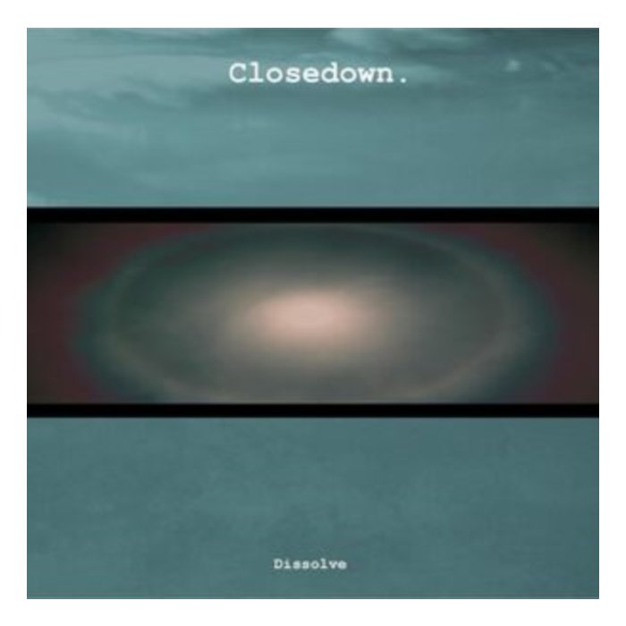 CLOSEDOWN - DISSOLVE