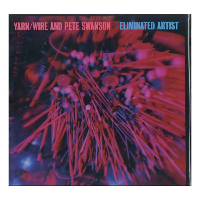 YARN / WIRE & PETE SWANSON - ELIMINATED ARTIST